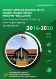 Produk Domestik Regional Bruto Kabupaten Aceh Tengah Menurut Pengeluaran 2016-2020